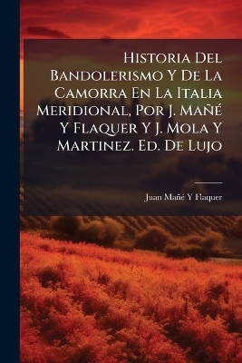 Historia Del Bandolerismo Y De La Camorra En La Italia Meridional, Por J. MañÃ(c) Y Flaquer Y J. Mola Y Martinez. Ed. De Lujo