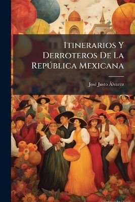 Itinerarios Y Derroteros De La RepÃ°blica Mexicana - Josã(c) Justo Ã Lvarez