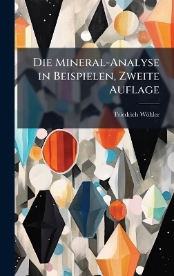 Die Mineral-Analyse in Beispielen, Zweite Auflage - Friedrich W&ouml;hler