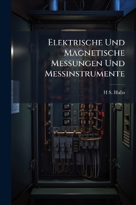 Elektrische Und Magnetische Messungen Und Messinstrumente - H S Hallo