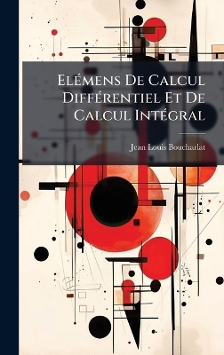 El&Atilde;(c)mens De Calcul Diff&Atilde;(c)rentiel Et De Calcul Int&Atilde;(c)gral - Jean-Louis Boucharlat