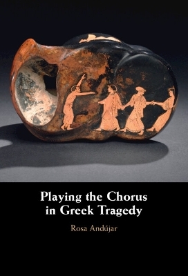 Playing the Chorus in Greek Tragedy - Rosa And&uacute;jar
