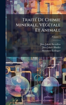 Trait&Atilde;(c) De Chimie Minerale, V&Atilde;(c)g&Atilde;(c)tale Et Animale - J&ouml;ns Jakob Berzelius, J&ouml;ns Jakob Hoefer, Melchior Esslinger