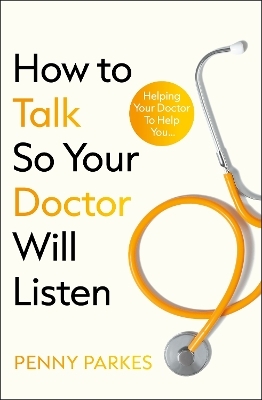 How To Talk So Your Doctor Will Listen - Penny Parkes