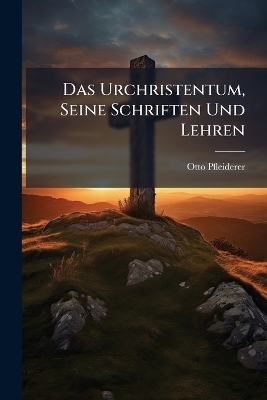 Das Urchristentum, Seine Schriften Und Lehren - Otto Pfleiderer