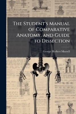 The Student's Manual of Comparative Anatomy, and Guide to Dissection