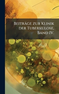 Beiträge zur Klinik der Tuberkulose, Band IV.
