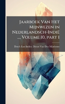 Jaarboek Van Het Mijnwezen in Nederlandsch-Indië ..., Volume 10, part 1 - 