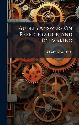 Audels Answers On Refrigeration and Ice Making - Charles Edwin Booth