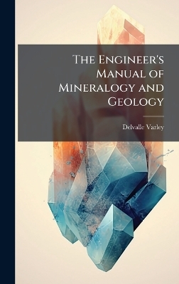 The Engineer's Manual of Mineralogy and Geology