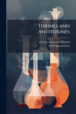 Toxines and Antitoxines - Charles Ainsworth Mitchell, Karl Oppenheimer