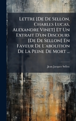 Lettre [De De Sellon, Charles Lucas, Alexandre Vinet] Et Un Extrait D'un Discours [De De Sellon] En Faveur De L'abolition De La Peine De Mort ... - Jean Jacques Sellon
