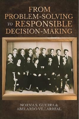 From Problem-Solving to Responsible Decision-Making - Norma S. Guerra, Abelardo Villarreal