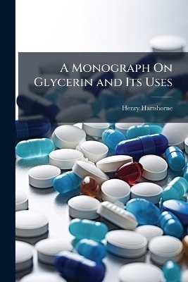 A Monograph On Glycerin and Its Uses - Henry Hartshorne