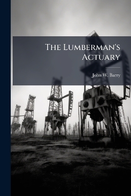 The Lumberman's Actuary - John W Barry
