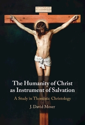 The Humanity of Christ as Instrument of Salvation - J. David Moser