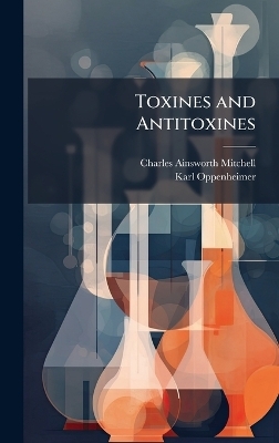 Toxines and Antitoxines - Charles Ainsworth Mitchell, Karl Oppenheimer
