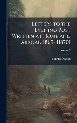 Letters to the Evening Post Written at Home and Abroad 1869- [1870] - Samuel Osgood