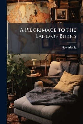 A Pilgrimage to the Land of Burns - Hew Ainslie