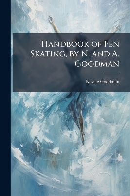 Handbook of Fen Skating, by N. and A. Goodman - Neville Goodman