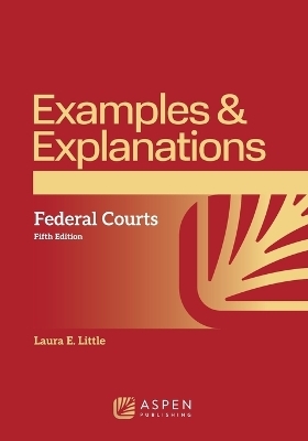 Examples & Explanations for Federal Courts - Laura E Little