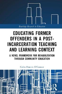 Educating Former Offenders in a Post-incarceration Teaching and Learning Context - Colin Francis O’Connor