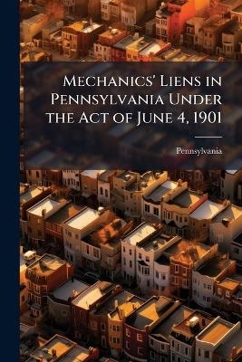 Mechanics' Liens in Pennsylvania Under the Act of June 4, 1901