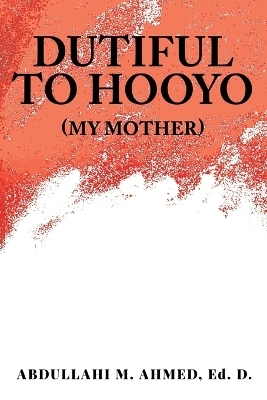 Dutiful To Hooyo (My Mother) - Abdullahi M Ahmed Ed D