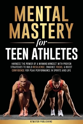 Mental Mastery For Teen Athletes - Atwater Publishing