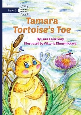 Tamara Tortoise's Toe - Lara Cain Gray