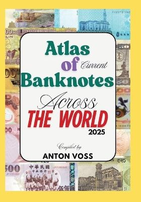 Atlas of Current Banknotes Across The World - Anton Voss