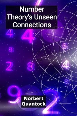 Number Theory's Unseen Connections - Norbert Quantock