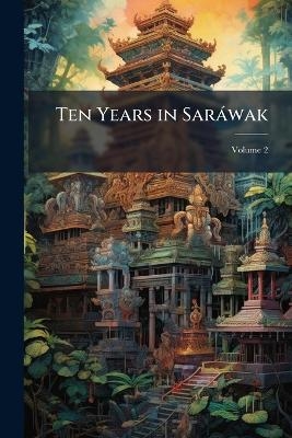 Ten Years in Sar&agrave;wak
