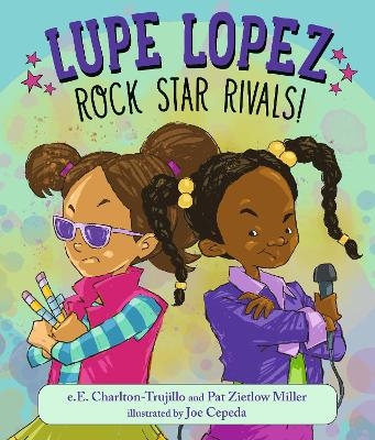 Lupe Lopez: Rock Star Rivals! - e.E. Charlton-Trujillo, Pat Zietlow Miller