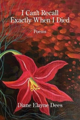I Can't Recall Exactly When I Died - Diane Elayne Dees