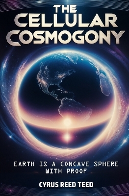The Cellular Cosmogony - Cyrus Reed Teed