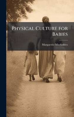 Physical Culture for Babies - Marguerite Macfadden