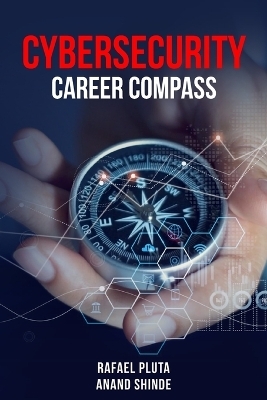 Cybersecurity Career Compass - Rafael Pluta, Anand Shinde