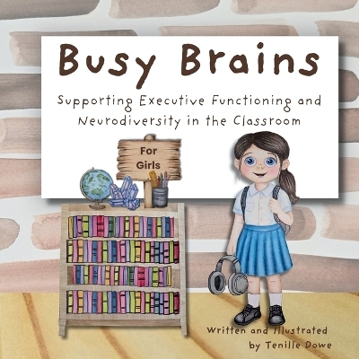 Busy Brains for Girls; Supporting Executive Functioning and Neurodiversity in the Classroom - Tenille Dowe