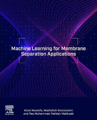 Machine Learning for Membrane Separation Applications - Mashallah Rezakazemi, Kiran Mustafa, Rao Muhammad Mahtab Mahboob