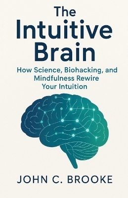 The Intuitive Brain - John C Brooke