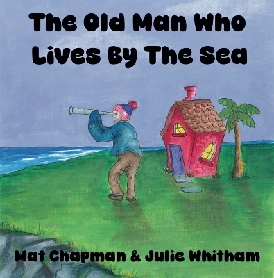 The Old Man Who Lives by the Sea - Mat Chapman