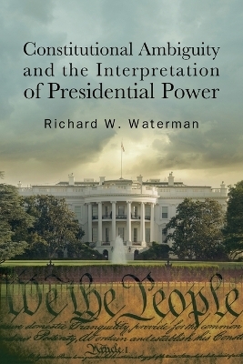 Constitutional Ambiguity and the Interpretation of Presidential Power - Richard W. Waterman