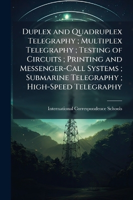 Duplex and Quadruplex Telegraphy; Multiplex Telegraphy; Testing of Circuits; Printing and Messenger-Call Systems; Submarine Telegraphy; High-Speed Telegraphy - 