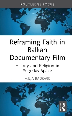 Reframing Faith in Balkan Documentary Film - Milja Radovic