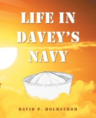 Life in Davey's Navy - David P Holmstrom