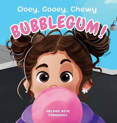 Ooey Gooey Chewy BUBBLEGUM! - Melanie R Fernandes