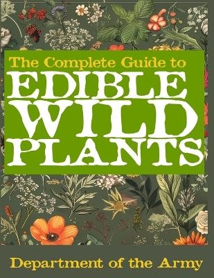 The Complete Guide to Edible Wild Plants (Illustrated) -  U S Department of the Army