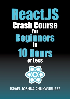 React.js Crash Course for Beginners in 10 Hours or Less - Israel Joshua Chukwubueze