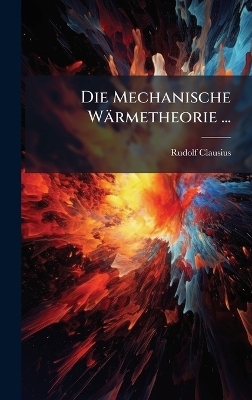 Die Mechanische W&auml;rmetheorie ... - Rudolf Clausius